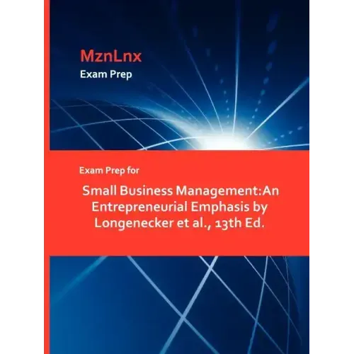 Exam Prep for Small Business Management: An Entrepreneurial Emphasis by Longenecker et al., 13th Ed.