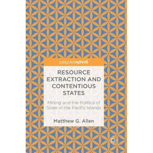Resource Extraction and Contentious States: Mining and the Politics of Scale in the Pacific Islands