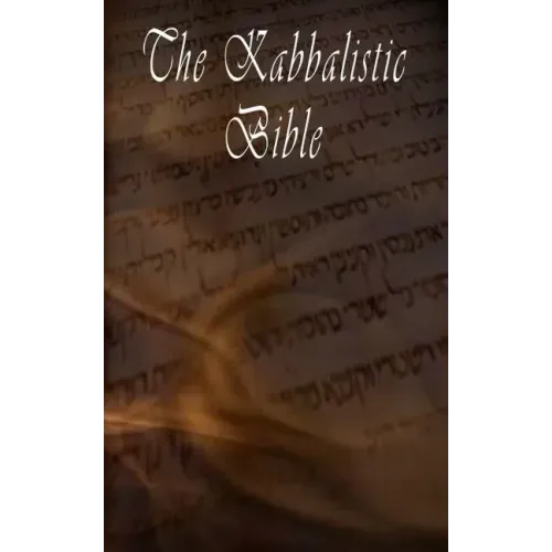The Kabbalistic Bible According to the Zohar, Torah, Talmud and Midrash