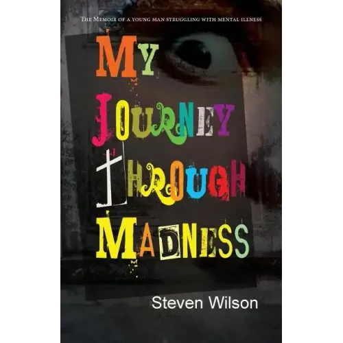 My Journey Through Madness: The Memoir of a Young Man Struggling with Mental Illness