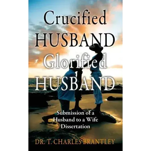 Crucified Husband Glorified Husband: Submission of a Husband to a Wife Dissertation