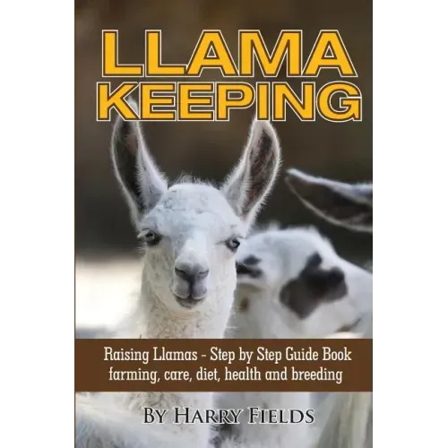 Llama Keeping - Raising Llamas - Step by Step Guide Book... Farming, Care, Diet, Health and Breeding