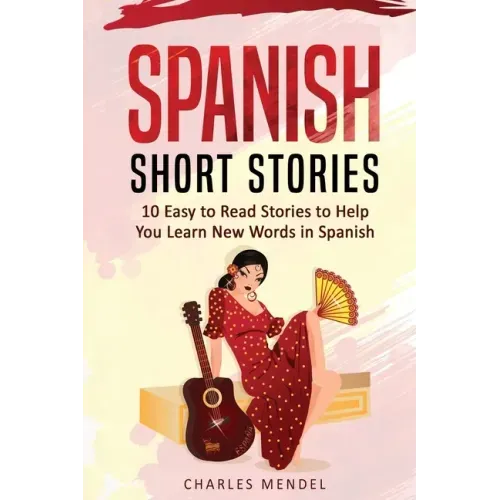 Spanish Short Stories For Beginners: 10 Easy To Read Short Stories To Help You Learn New Words In Spanish