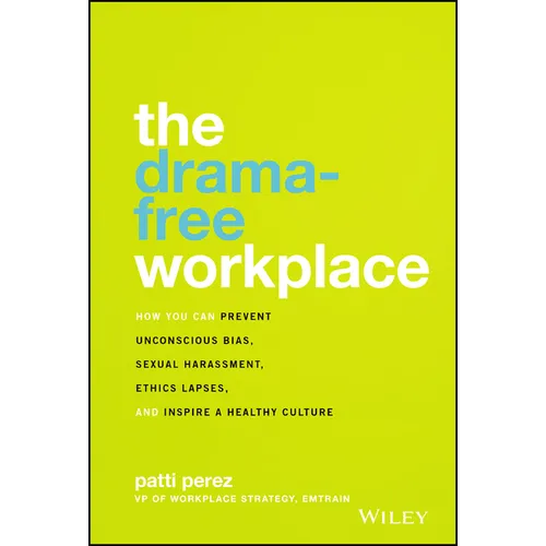 The Drama-Free Workplace: How You Can Prevent Unconscious Bias, Sexual Harassment, Ethics Lapses, and Inspire a Healthy Culture - Hardcover
