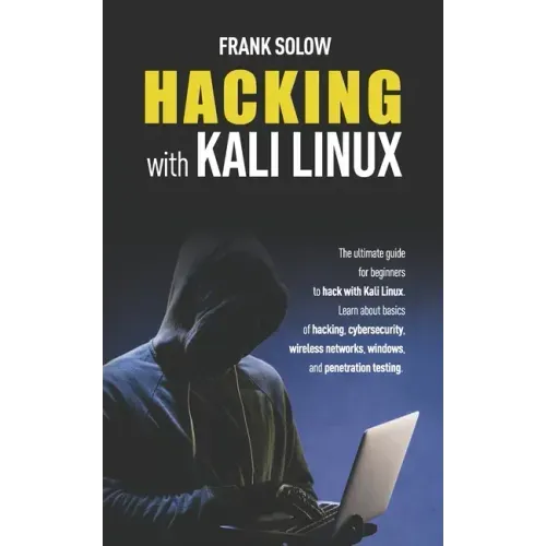 Hacking With Kali Linux: The Ultimate Guide For Beginners To Hack With Kali Linux. Learn About Basics Of Hacking, Cybersecurity, Wireless Netwo