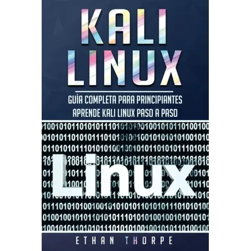 Kali Linux: Guía completa para principiantes aprende Kali Linux paso a paso (Libro En Español/Kali Linux Spanish Book Version)