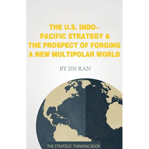 The U.S. Indo-Pacific Strategy & The Prospect of Forging A New Multipolar World