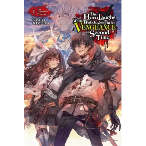 The Hero Laughs While Walking the Path of Vengeance a Second Time, Vol. 1 (Light Novel): The Traitorous Princess Volume 1