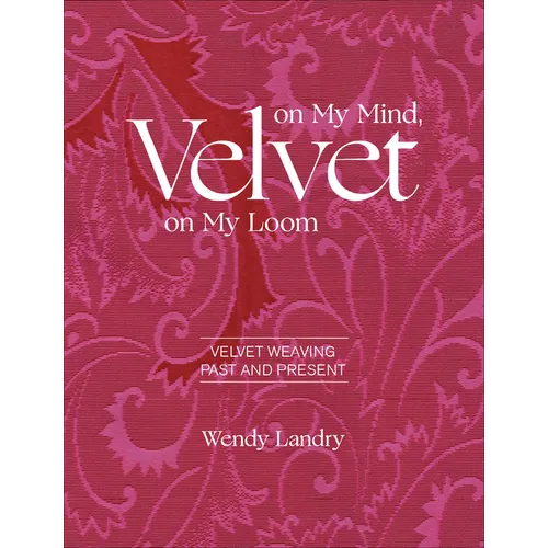 Velvet on My Mind, Velvet on My Loom: Velvet Weaving Past & Present