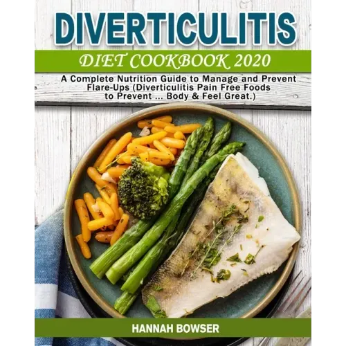 Diverticulitis Diet Cookbook 2020: A Complete Nutrition Guide to Manage and Prevent Flare-Ups (Diverticulitis Pain Free Foods to Prevent ... Body & Fe