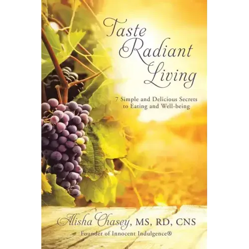 Taste Radiant Living: 7 Simple and Delicious Secrets to Eating and Well-being