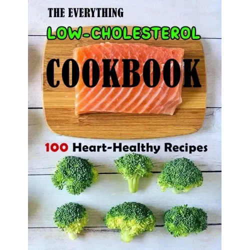 The Everything Low-Cholesterol Cookbook: 100 Heart-Healthy Recipes