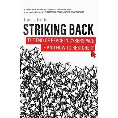 Striking Back: The End of Peace in Cyberspace - And How to Restore It