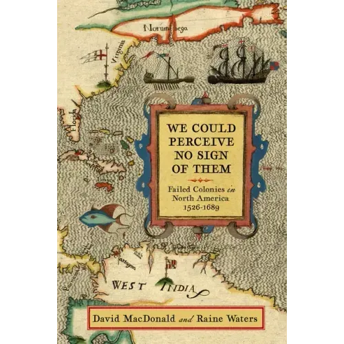 We Could Perceive No Sign of Them: Failed Colonies in North America, 1526-1689