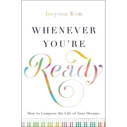 Whenever You're Ready: How to Compose the Life of Your Dreams