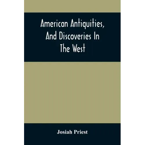 American Antiquities, And Discoveries In The West: Being An Exhibition Of The Evidence That An Ancient Population Of Partiallly Civilized Nations, Dif