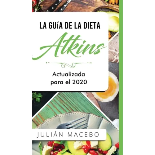 La Guía de la dieta Atkins - Actualizada para el 2020: Comer bien, recuperar tu salud & Bajar de peso - Descubre los secretos de una dieta baja en car