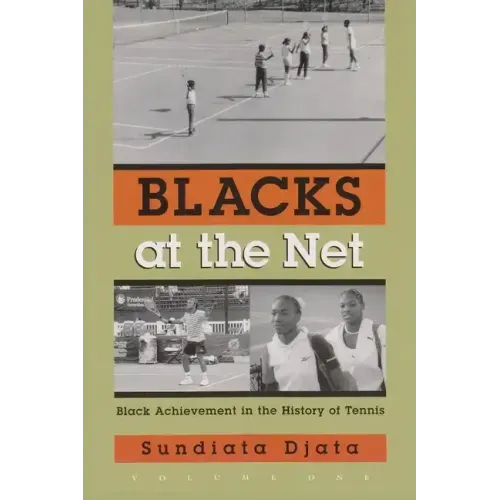 Blacks at the Net: Black Achievement in the History of Tennis, Volume One