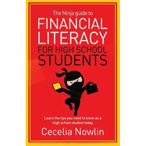 The Ninja Guide to Financial Literacy for High School Students: Learn the tips you need to know as a high school student today