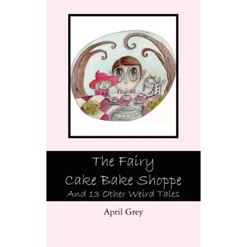 The Fairy Cake Bake Shoppe: And 13 Other Weird Tales