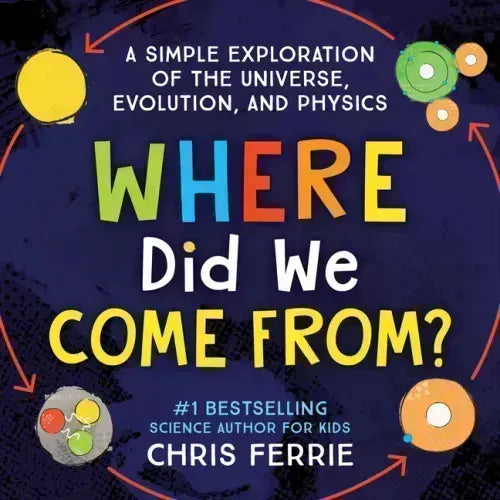 Where Did We Come From?: A Simple Exploration of the Universe, Evolution, and Physics