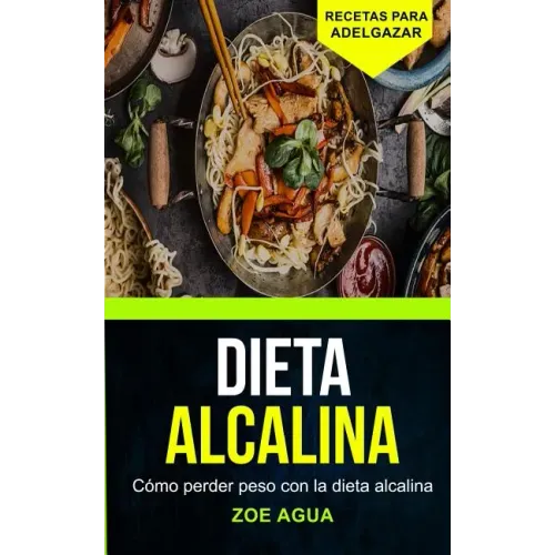 Dieta alcalina: Cómo perder peso con la dieta alcalina (Recetas para Adelgazar)