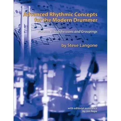 Advanced Rhythmic Concepts for the Modern Drummer: Volume 1. Subdivisions and Groupings