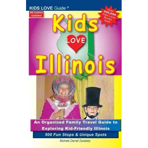 KIDS LOVE ILLINOIS, 4th Edition: An Organized Family Travel Guide to Kid-Friendly Illinois. 500 Fun Stops & Unique Spots