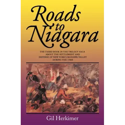 Roads to Niagara: The Third Book in the Trilogy Saga about the Settlement and Defense of New York's Mohawk Valley During the 1700s