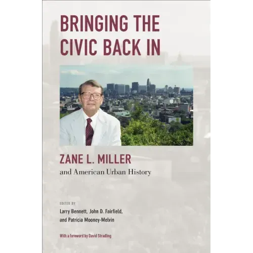 Bringing the Civic Back In: Zane L. Miller and American Urban History