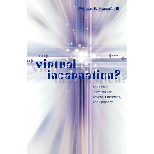 Virtual Incarnation?: And Other Sermons For Advent, Christmas, And Epiphany