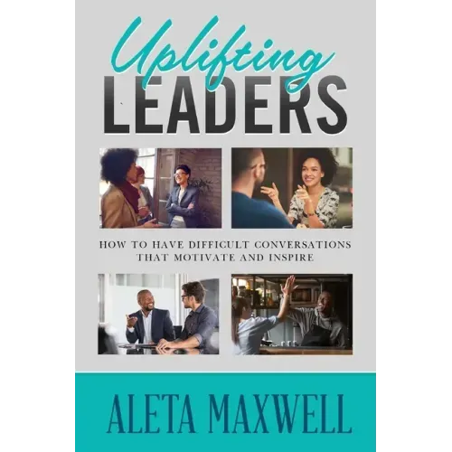 Uplifting Leaders! How to Have Difficult Conversations that Motivate and Inspire