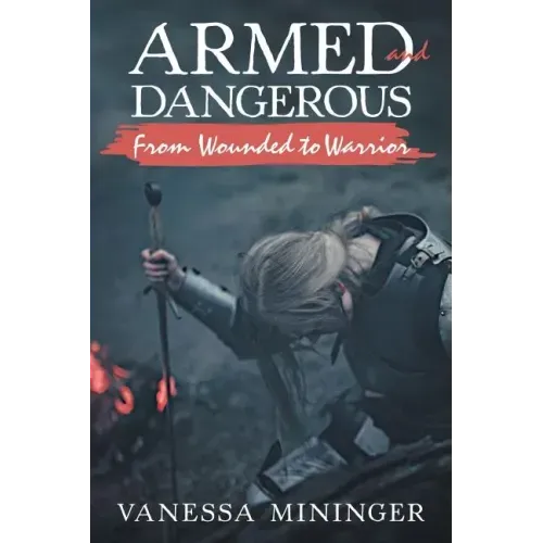 Armed and Dangerous: From Wounded to Warrior