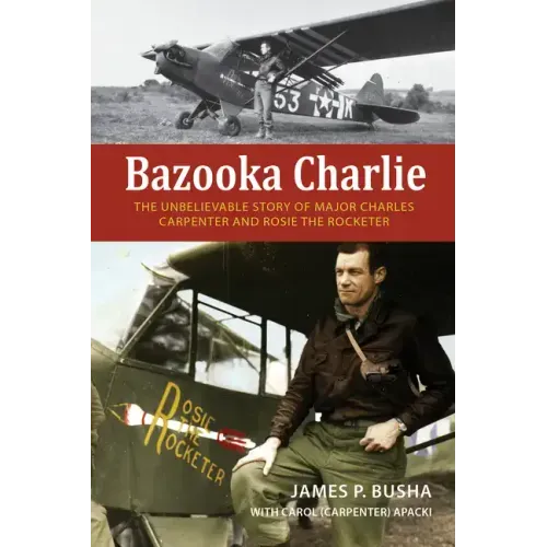 Bazooka Charlie: The Unbelievable Story of Major Charles Carpenter and Rosie the Rocketer