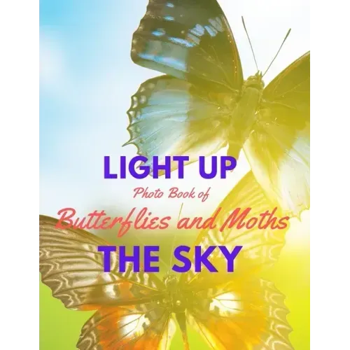 Light Up the Sky Photo Book of Butterflies and Moths: Picture Book of Full Color Photography of Butterflies and Moths