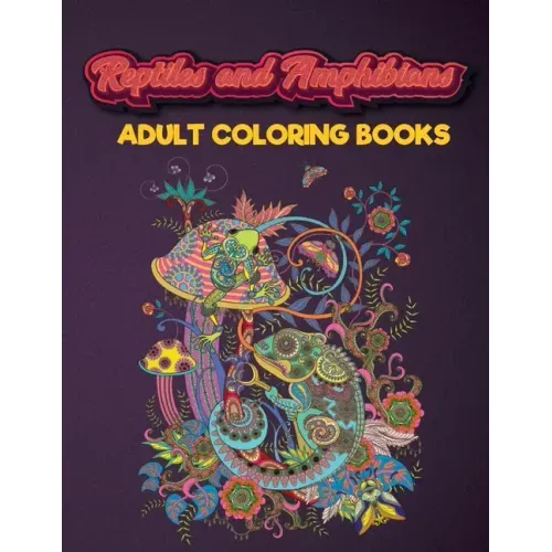 Reptiles and Amphibians Adult Coloring Books: An Adult Coloring Book with Beautiful Snake, Lizards, Turtle, Frogs Designs for Stress Relief And Relaxa
