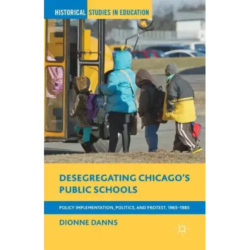 Desegregating Chicago's Public Schools: Policy Implementation, Politics, and Protest, 1965-1985