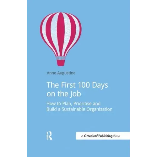 The First 100 Days on the Job: How to Plan, Prioritize and Build a Sustainable Organisation