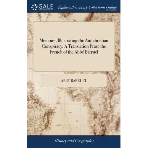Memoirs, Illustrating the Antichristian Conspiracy. A Translation From the French of the Abbé Barruel
