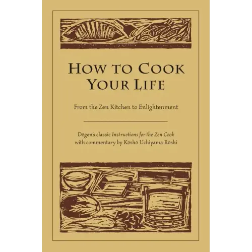 How to Cook Your Life: From the Zen Kitchen to Enlightenment