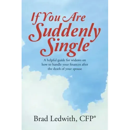 If You Are Suddenly Single: A helpful guide for widows on how to handle your finances after the death of your spouse