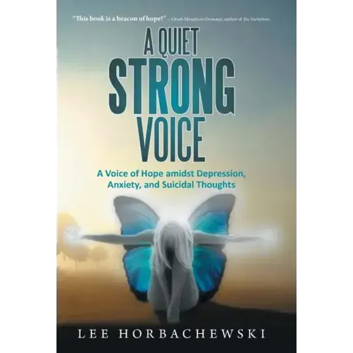 A Quiet Strong Voice: A Voice of Hope Amidst Depression, Anxiety, and Suicidal Thoughts