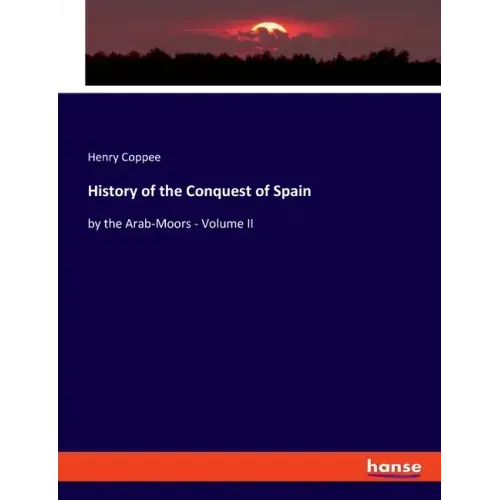 History of the Conquest of Spain: by the Arab-Moors - Volume II
