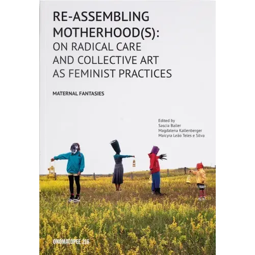 Re-Assembling Motherhood(s): On Radical Care and Collective Art as Feminist Practices