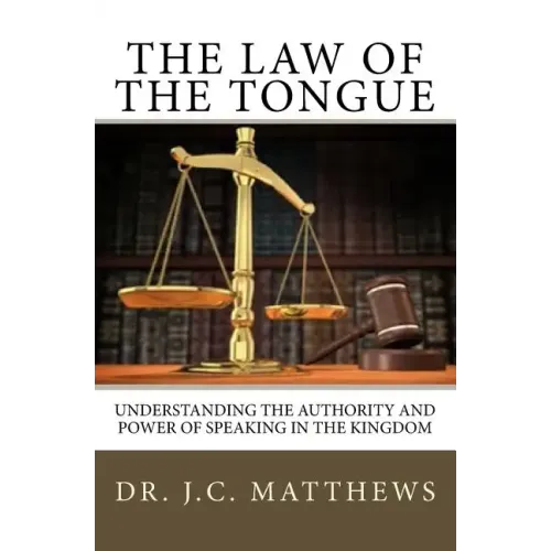 The Law of the Tongue: Understanding the Authority and Power of Speaking in the Kingdom