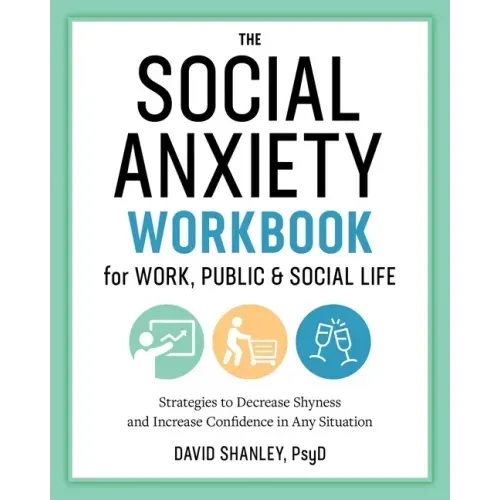 The Social Anxiety Workbook for Work, Public & Social Life: Strategies to Decrease Shyness and Increase Confidence in Any Situation