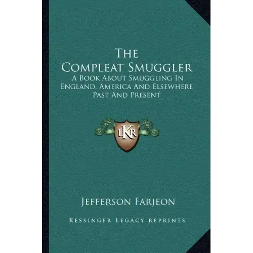 The Compleat Smuggler: A Book about Smuggling in England, America and Elsewhere Past and Present