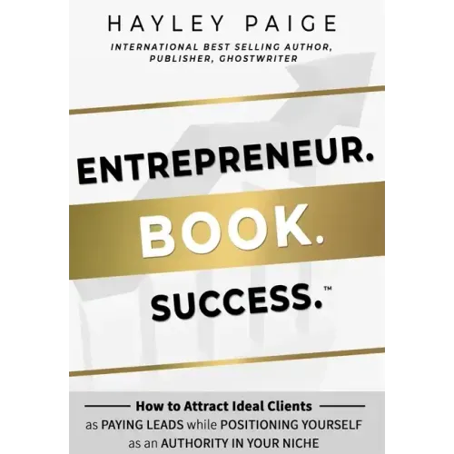 Entrepreneur. Book. Success.(TM): How to Attract Ideal Clients as Paying Leads while Positioning Yourself as an Authority in Your Niche