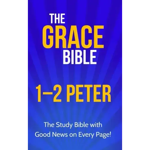 The Grace Bible: 1-2 Peter