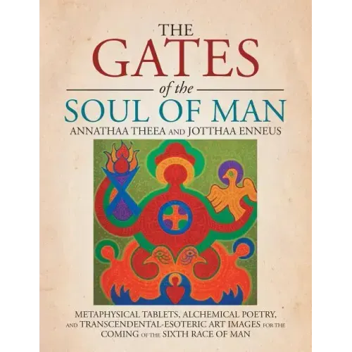 The Gates of the Soul of Man: Metaphysical Tablets, Alchemical Poetry, and Transcendental-Esoteric Art Images for the Coming of the Sixth Race of Ma